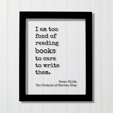 Oscar Wilde - The Picture of Dorian Gray - I am too fond of reading books to care to write them - Book Lover Bibliophile Gift for Author
