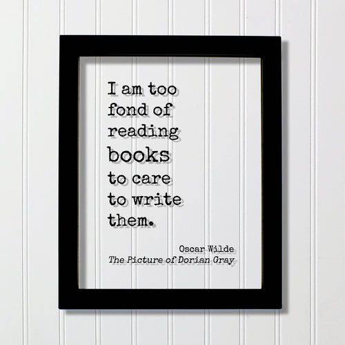 Oscar Wilde - The Picture of Dorian Gray - I am too fond of reading books to care to write them - Book Lover Bibliophile Gift for Author