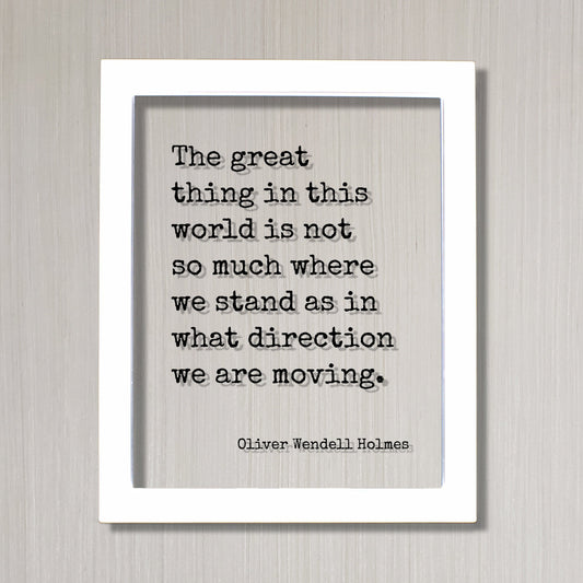 Oliver Wendell Holmes - Floating Quote - The great thing in this world is not so much where we stand as in what direction we are moving.