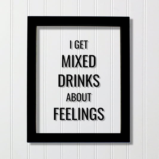 I get mixed drinks about feelings - Bar Sign - Funny Quote - Floating Quote - Drinking Alcohol liqueur liquor Kitchen Sign Subversive Humor