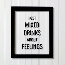 I get mixed drinks about feelings - Bar Sign - Funny Quote - Floating Quote - Drinking Alcohol liqueur liquor Kitchen Sign Subversive Humor