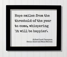 Alfred Lord Tennyson - Robin Hood - Hope smiles from the threshold of the year to come whispering it will be happier - Quote - Happiness