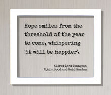 Alfred Lord Tennyson - Robin Hood - Hope smiles from the threshold of the year to come whispering it will be happier - Quote - Happiness