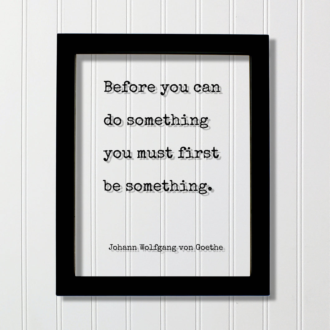 Johann Wolfgang von Goethe - Floating Quote - Before you can do something you must first be something - Motivational Quote - Accomplishment
