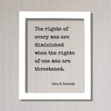 John F. Kennedy - Floating Quote - The rights of every man are diminished when the rights of one man are threatened - Human Rights Equality