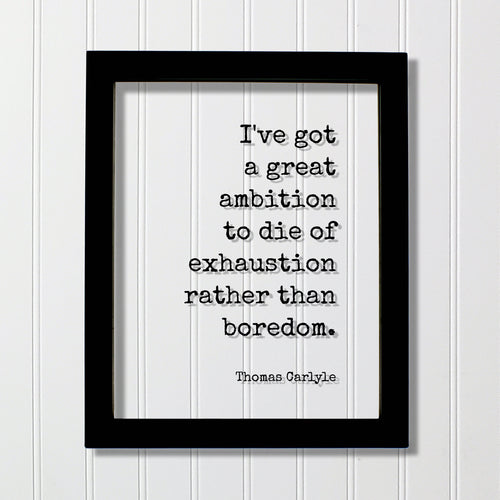 Thomas Carlyle - Floating Quote - I've got a great ambition to die of exhaustion rather than boredom - Grind Hustle Busy Entrepreneur