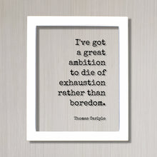 Thomas Carlyle - Floating Quote - I've got a great ambition to die of exhaustion rather than boredom - Grind Hustle Busy Entrepreneur
