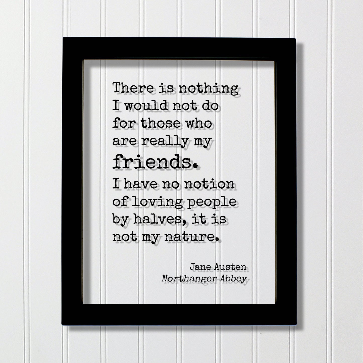 Jane Austen Northanger Abbey There is nothing I would not do for those who are really my friends I have no notion of loving people by halves