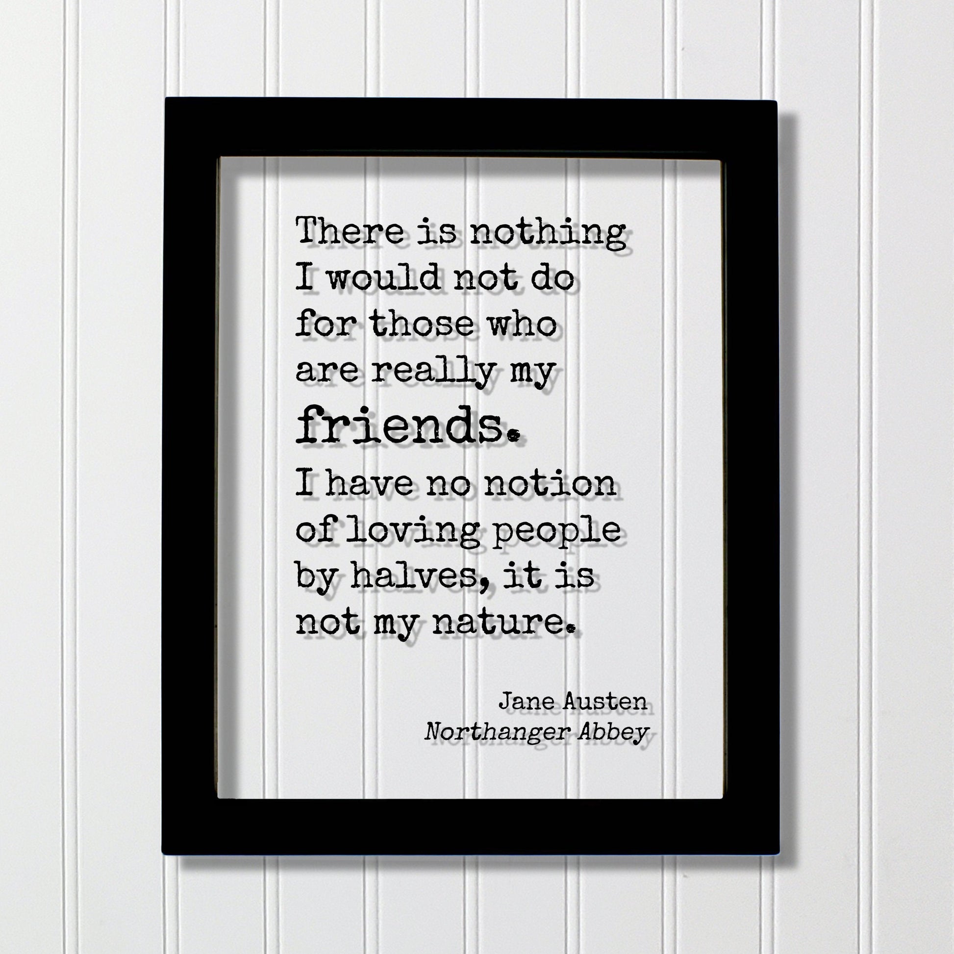 Jane Austen Northanger Abbey There is nothing I would not do for those who are really my friends I have no notion of loving people by halves