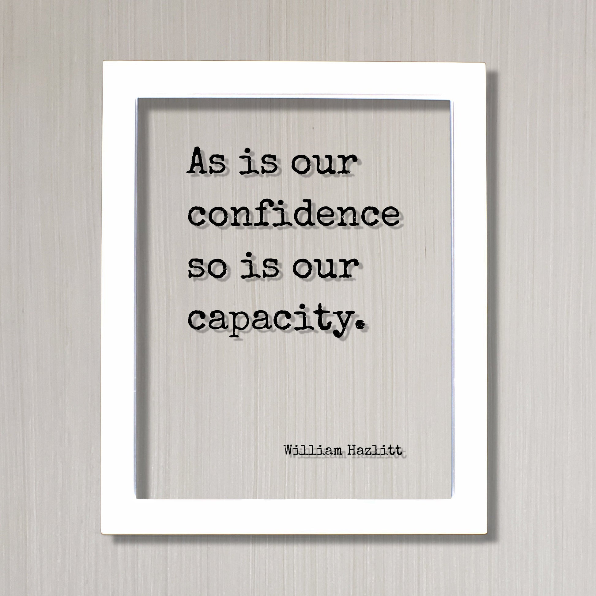 William Hazlitt - Floating Quote - As is our confidence so is our capacity - Thoughtful Motivation Happy Confidence Courage Determination