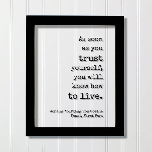 Johann Wolfgang von Goethe - Floating Quote - As soon as you trust yourself, you will know how to live - Confident Confidence Tenacity