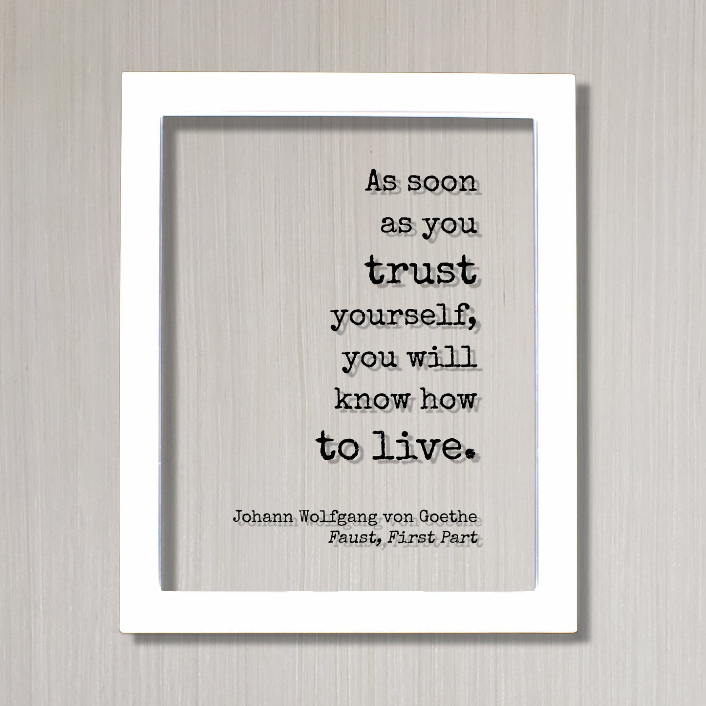 Johann Wolfgang von Goethe - Floating Quote - As soon as you trust yourself, you will know how to live - Confident Confidence Tenacity