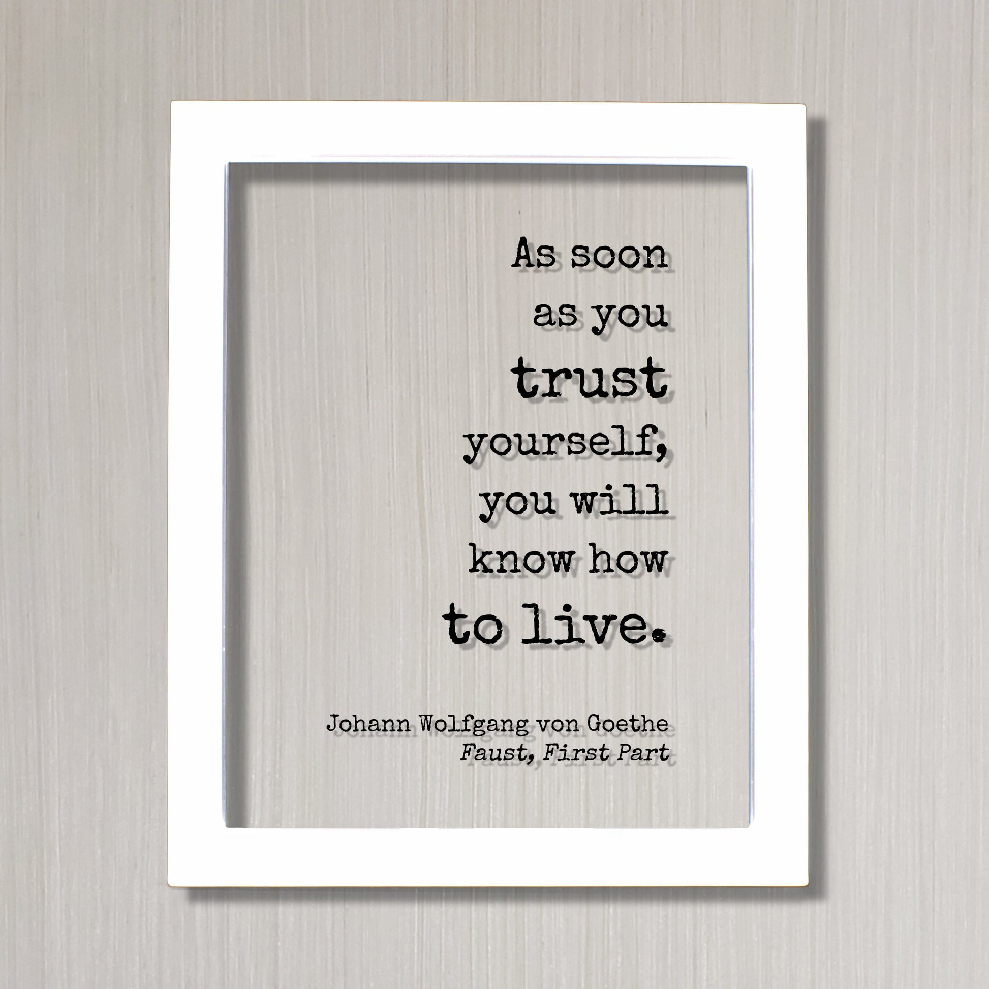 Johann Wolfgang von Goethe - Floating Quote - As soon as you trust yourself, you will know how to live - Confident Confidence Tenacity