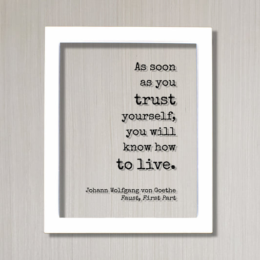 Johann Wolfgang von Goethe - Floating Quote - As soon as you trust yourself, you will know how to live - Confident Confidence Tenacity